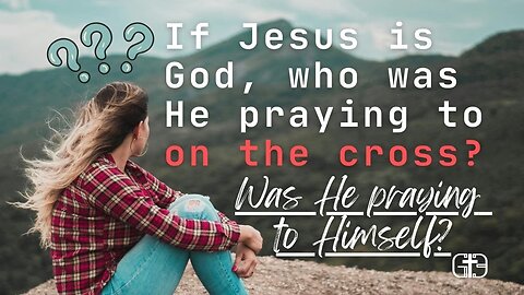 If Jesus is God, who was He praying to on the cross? Was He expressing anguish about being forsaken?