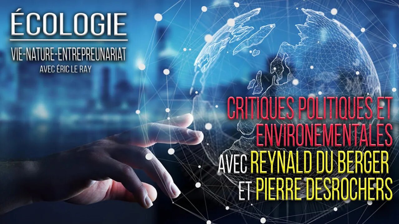 ÉCOLOGIE 11/08/22 - CRITIQUES POLITIQUES & ENVIRONNEMENTALES- REYNALD DU BERGER et PIERRE DESROCHERS