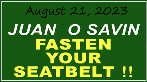 Q+ Juan O Savin Aug 21 - Fasten Your Seatbelt.