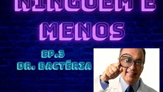 EPISÓDIO #3 - DR. BACTÉRIA