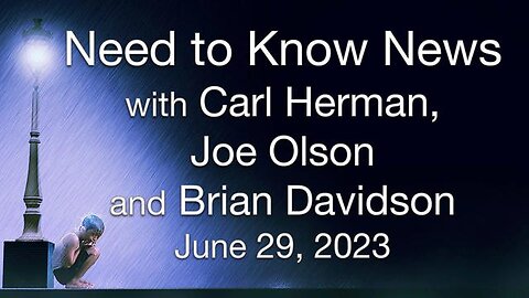 Need to Know News, June 29, 2023, with Carl Herman, Joe Olson and Brian Davidson