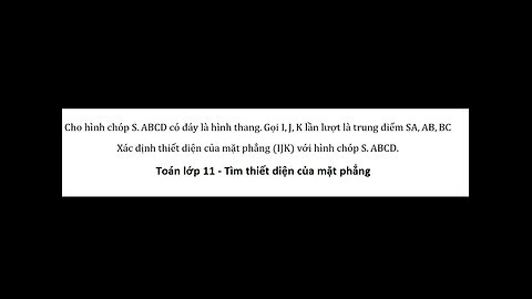 Cho hình chóp S.ABCD có đáy là hình thang.Gọi I,J,K lần lượt là trung điểm SA,AB,BC. Tìm thiết Diện