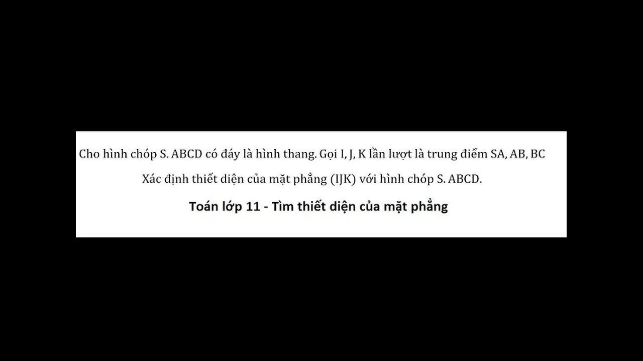 Cho hình chóp S.ABCD có đáy là hình thang.Gọi I,J,K lần lượt là trung điểm SA,AB,BC. Tìm thiết Diện