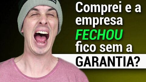 COMPREI E A EMPRESA FECHOU!! E AGORA?