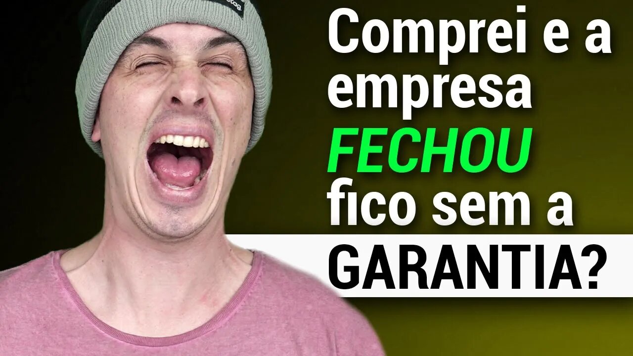 COMPREI E A EMPRESA FECHOU!! E AGORA?