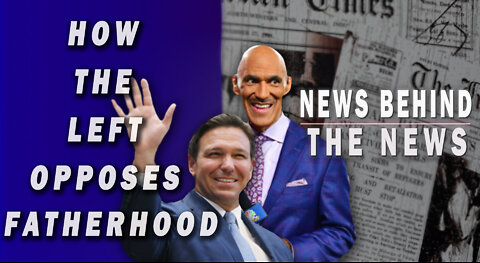 How the Left Opposes Fatherhood | NEWS BEHIND THE NEWS April 13th, 2022