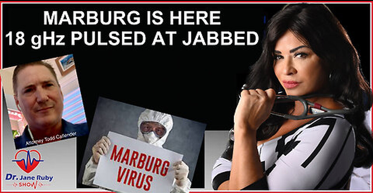 MARBURG FEVER ALREADY DECLARED - 18 GHZ ACTIVATES THE JABBED! Dr Jane Ruby & Attorney Todd Callender