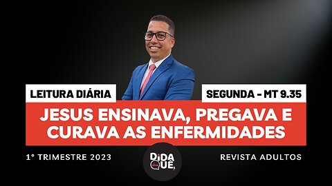 Segunda - Mt 9.35 Jesus ensinava, pregava e curava as enfermidades