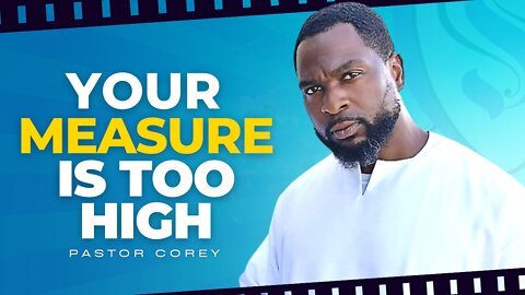 Your Measure Is Too High | Pastor Corey