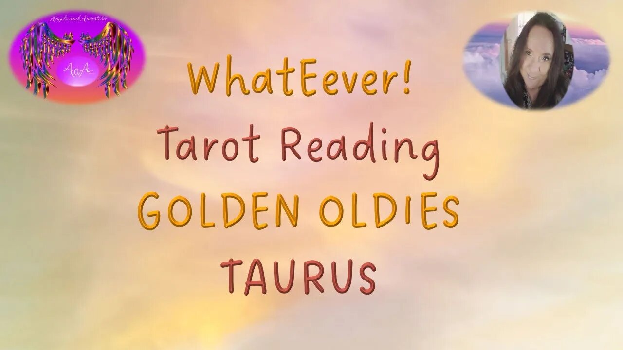 Golden Oldies Whatever Reading TAURUS Sept 22