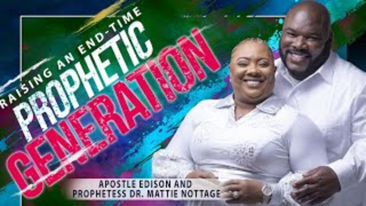 RAISING AN END TIME PROPHETIC GENERATION-APOSTLE EDISON & PROPHETESS DR MATTIE NOTTAGE