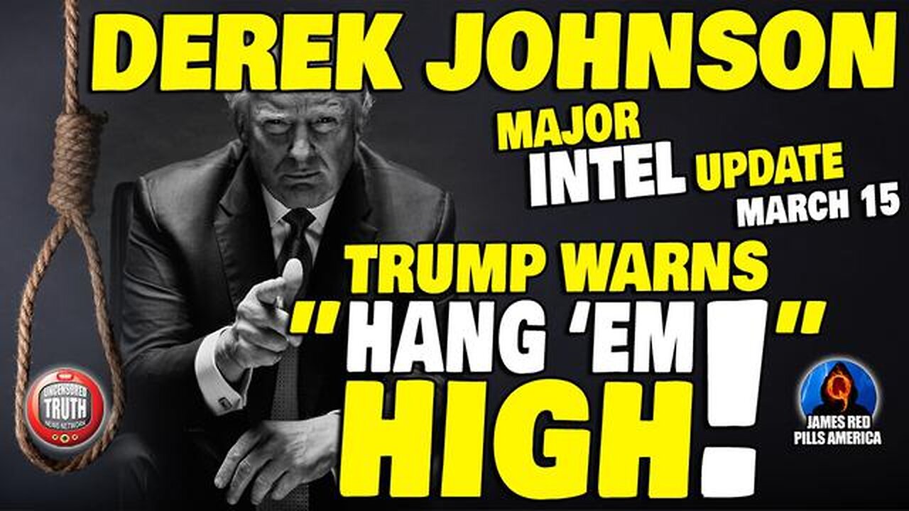 MAJOR DEREK JOHNSON NTEL UPDATE MAR15: TRUMP SAYS "WE HAVE IT ALL! LET'S HANG 'EM HIGH!" WAR POWERS!