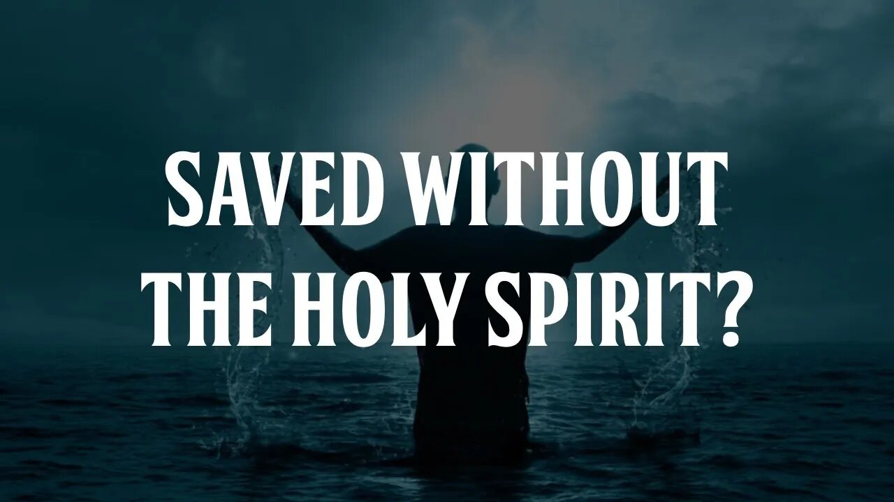 Saved Without the Holy Spirit?