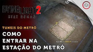 Dying Light 2 Stay Human, Como entrar na estação do metrô | super dica PT-BR