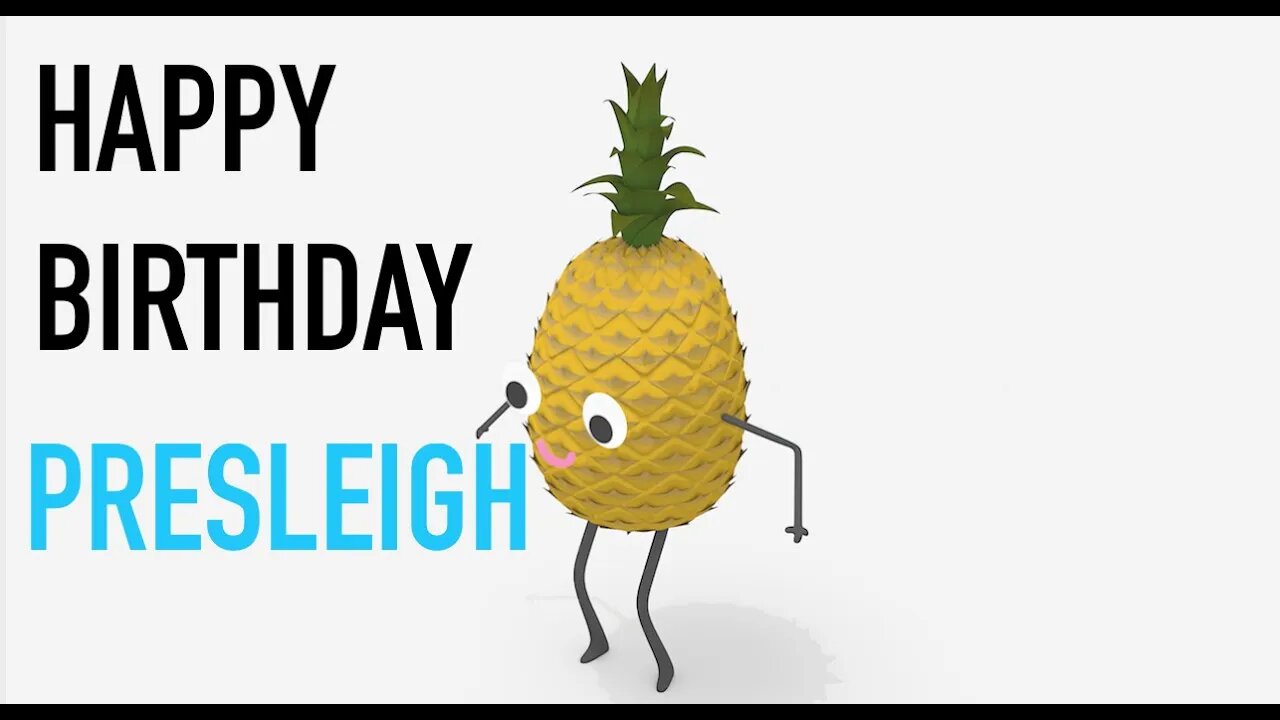 Happy Birthday PRESLEIGH! - PINEAPPLE Birthday Song