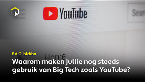 Waarom maken jullie nog steeds gebruik van Big Tech zoals YouTube?