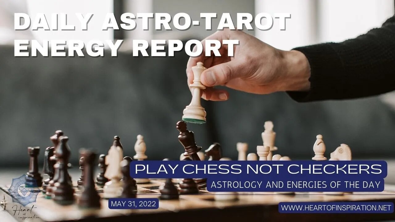 Daily Energy Report Astrology & Tarot May 31, 2022 - Play Chess Not Checkers