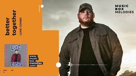 [Music box melodies] - Better together by Luke Combs