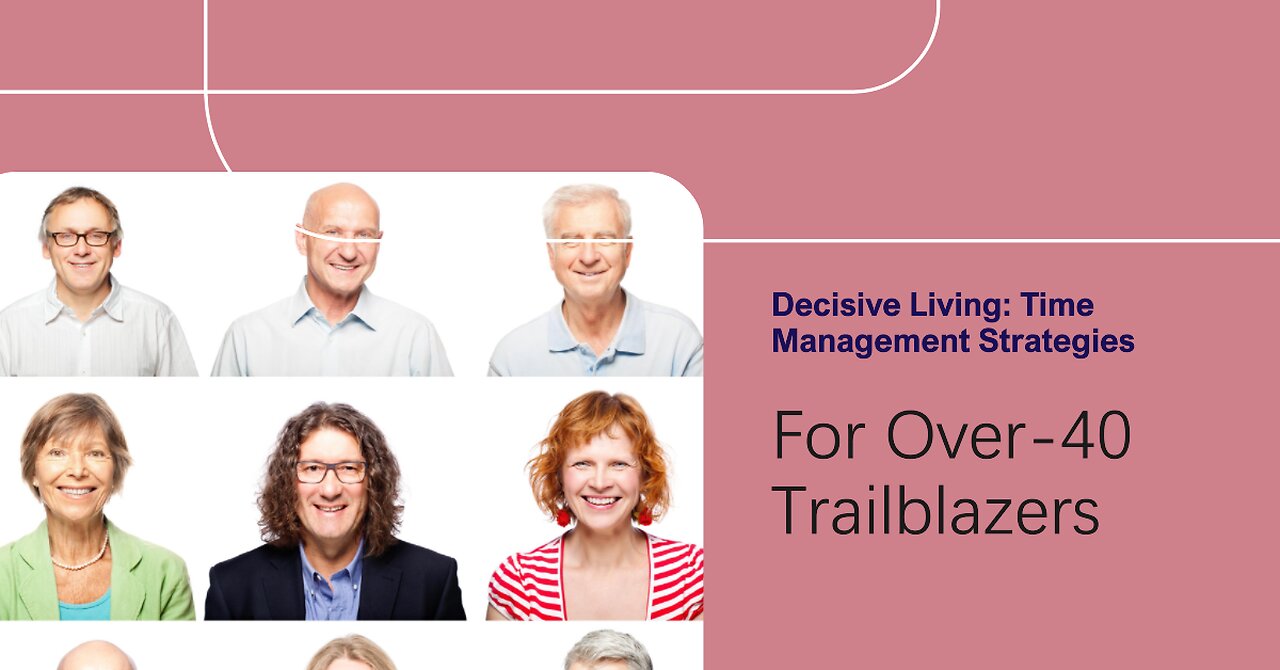 Decisive Living: Time Management Strategies for the Over-40 Trailblazers