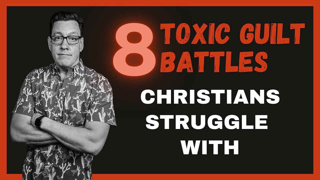 8 Toxic Guilt Battles Christians Struggle With