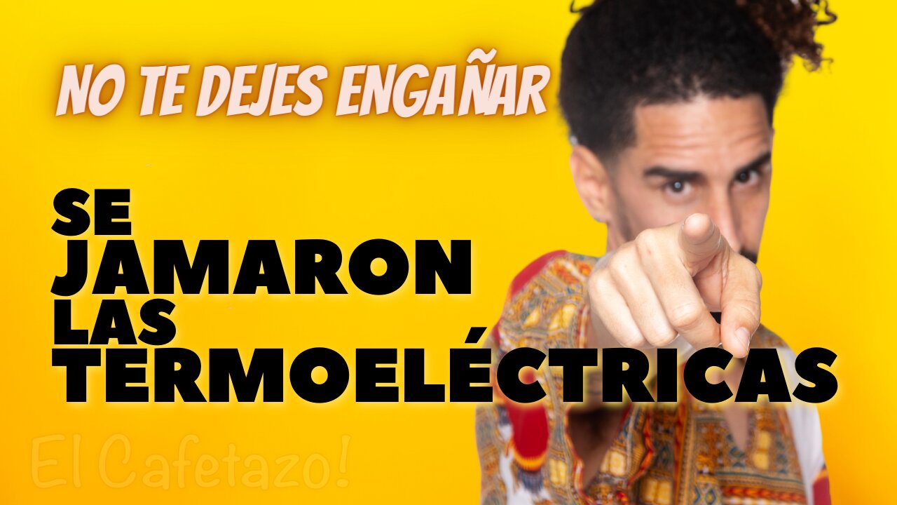 NO TE DEJES ENGAÑAR! Se jamaron las termoeléctricas.