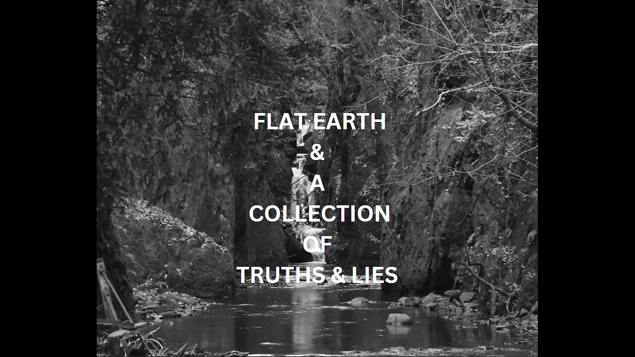 FLAT EARTH & A COLLECTION OF TRUTHS & LIES