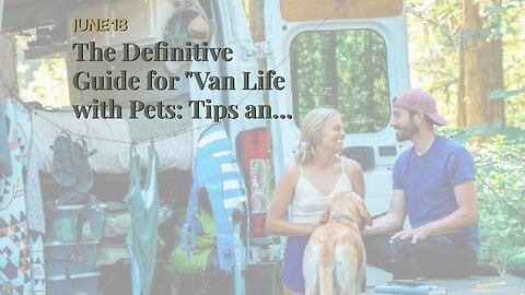 The Definitive Guide for "Van Life with Pets: Tips and Tricks for Traveling with Furry Friends"