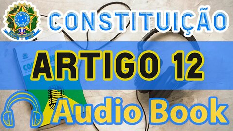 Artigo 12 DA CONSTITUIÇÃO FEDERAL - Audiobook e Lyric Video Atualizados 2022 CF 88