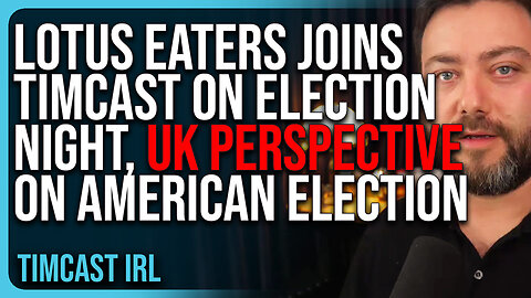 Lotus Eaters JOIN Timcast IRL On Election Night, Gives UK Perspective On American Election