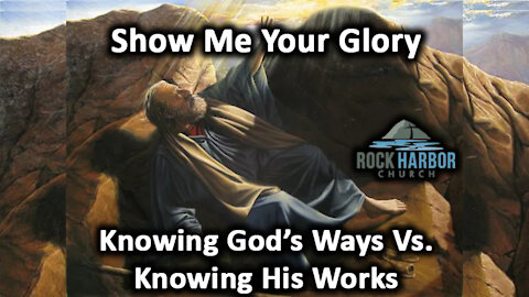 11-21-21 Sunday Sermon - Show Me Your Glory - Knowing God's Ways Vs Knowing His Works