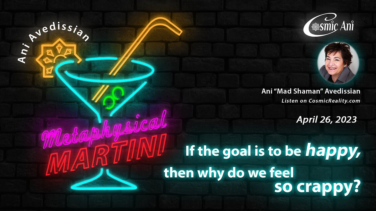 "Metaphysical Martini" 04/26/2023 - If the goal is to be happy, why do we feel so crappy?