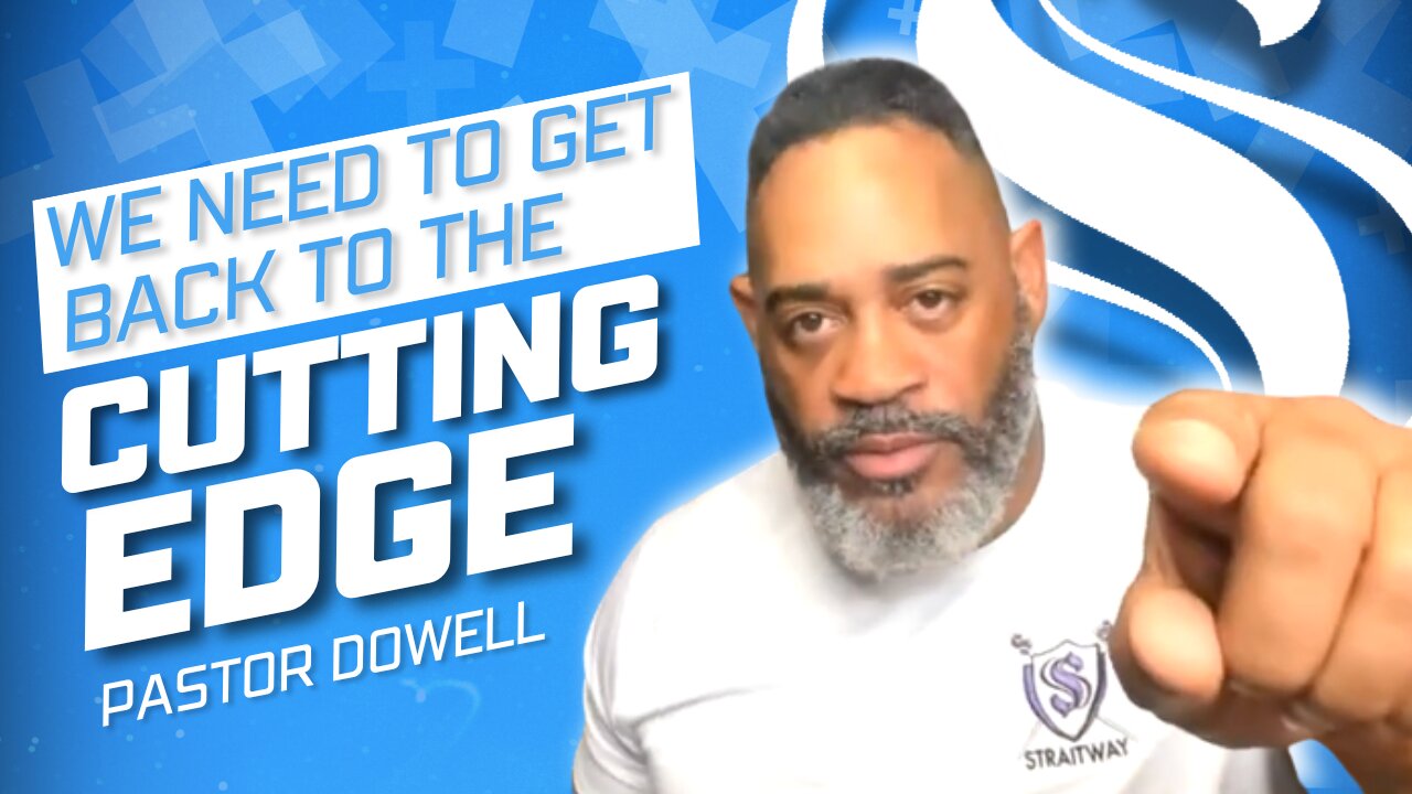 We Need to Get Back to the Cutting Edge | Pastor Dowell