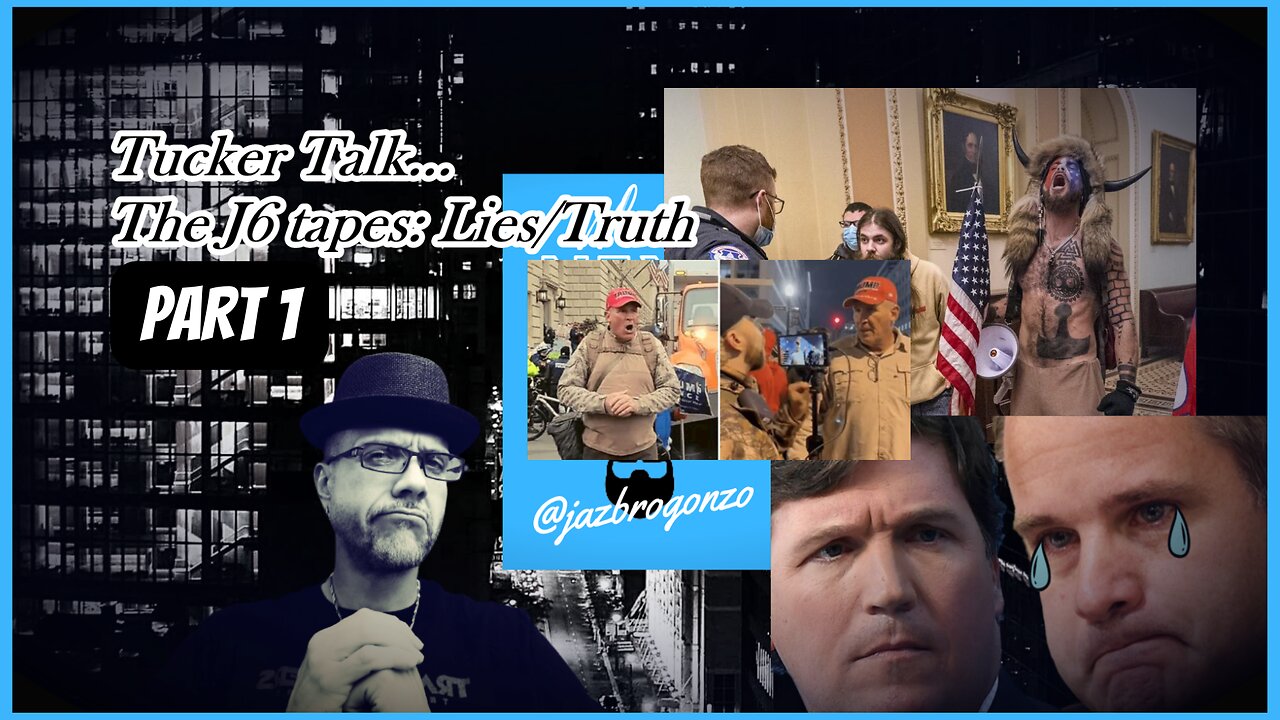 TUCKER TALK: THE "J6" TAPES...TRUTH FROM LIES...