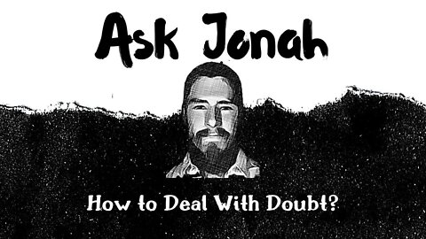 How to Deal With Doubt as a Christian? / Ask Jonah