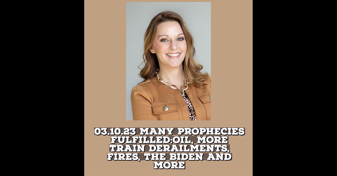 03.10.23 MANY PROPHECIES FULFILLED: OIL, MORE TRAIN DERAILMENTS, FIRES, THE BIDEN AND MORE