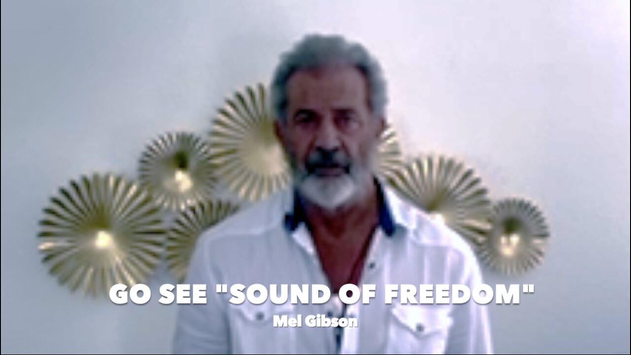 "GO SEE SOUND OF FREEDOM" - Mel Gibson