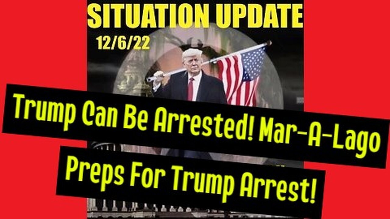 Situation Update 12/08/22 - Trump Can Be Arrested! Mar-A-Lago Preps For Trump Arrest!!!