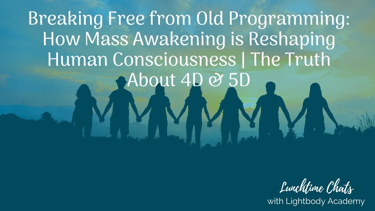 Lunchtime Chats episode 196: Breaking Free from Old Programming: How Mass Awakening is Reshaping Human Consciousness | The Truth About 4D & 5D