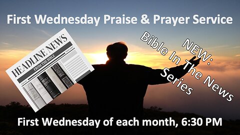 First Wednesday Praise & Prayer Service + Bible In The News!