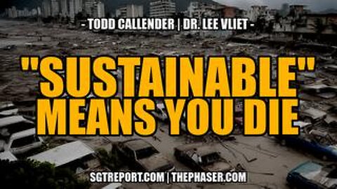 "SUSTAINABLE" Means... YOU DIE. -- Todd Callender & Dr. Lee Vliet