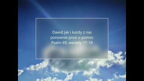 Dawid jak i każdy z nas ponownie prosi o pomoc Psalm 69 , wersety 17-18