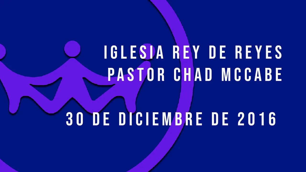 Iglesia Rey de Reyes - Pastor Chad McCabe - 30/12/2016