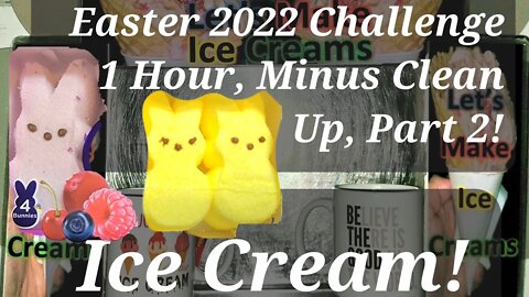 Easter 2022 Ice Creams Challenge 1 Hour Non-Stop, Minus Clean Up, Edited To 24 Minutes Part 2!