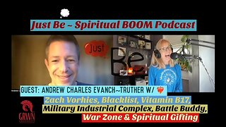 Just Be~SpiritBOOM: Andrew Charles Evanch~Truther: Zach Vorhies/Blacklist/Vit B17/Spiritual Giftings