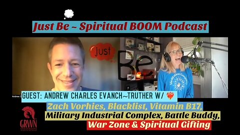 Just Be~SpiritBOOM: Andrew Charles Evanch~Truther: Zach Vorhies/Blacklist/Vit B17/Spiritual Giftings