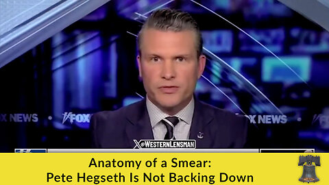 Anatomy of a Smear: Pete Hegseth Is Not Backing Down