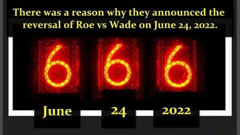 June 24, 2022 (666) the Real Reason Why They Chose This Date to Overturn Roe vs Wade