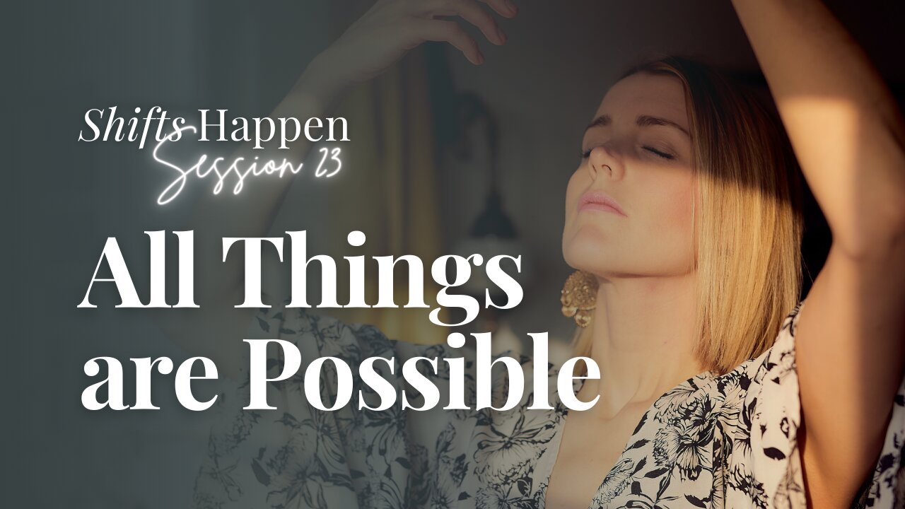 Shifts Happen – Series Six Session Twenty-Three – All Things Are Possible