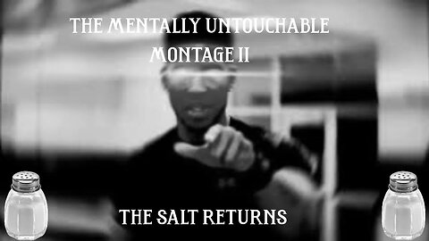 The Mentally Untouchable Montage 2: The Salt Returns [REUPLOAD] [Higher Quality]