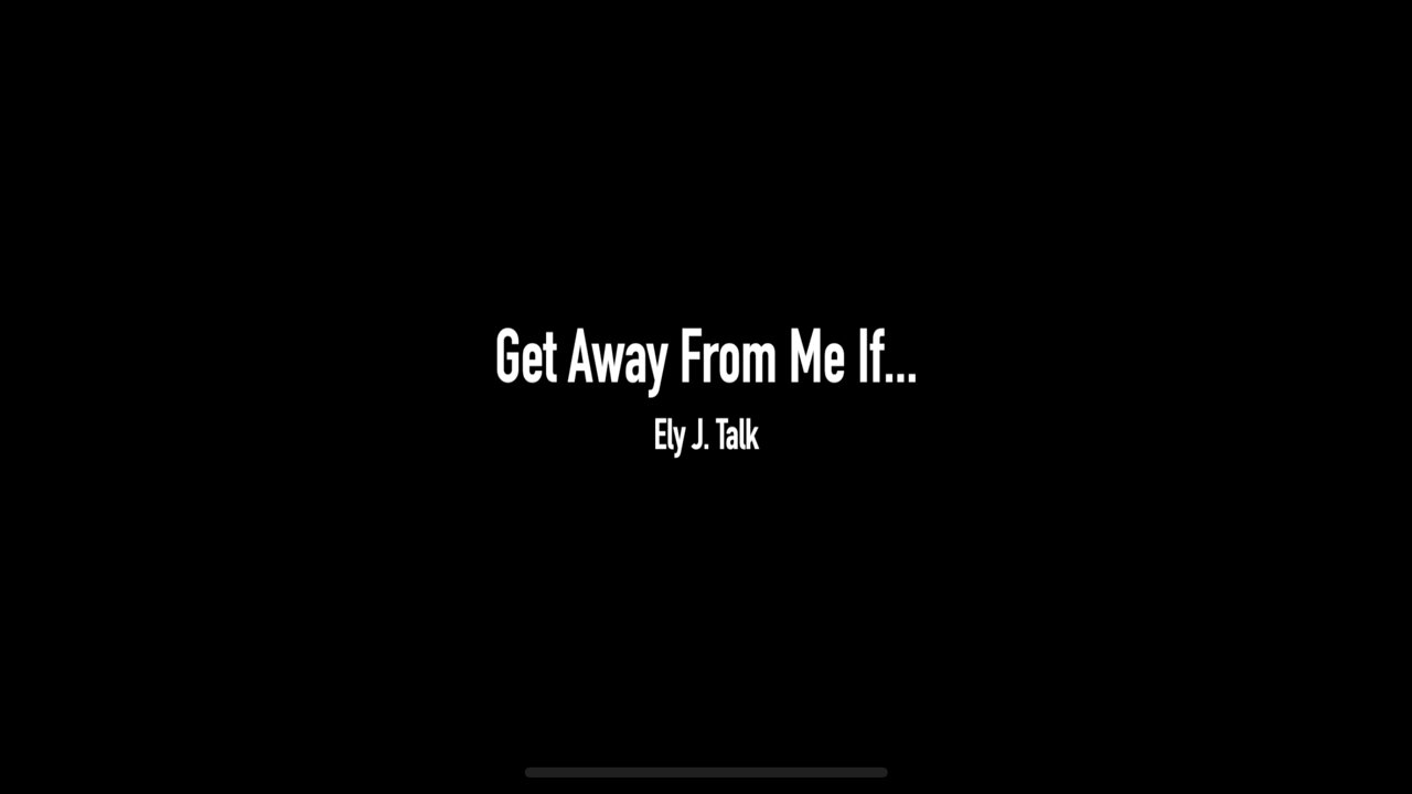 Get Away From Me If... By Ely J. Talk (With Music + Texts)